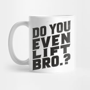 Do You Even Lift Bro.? Mug